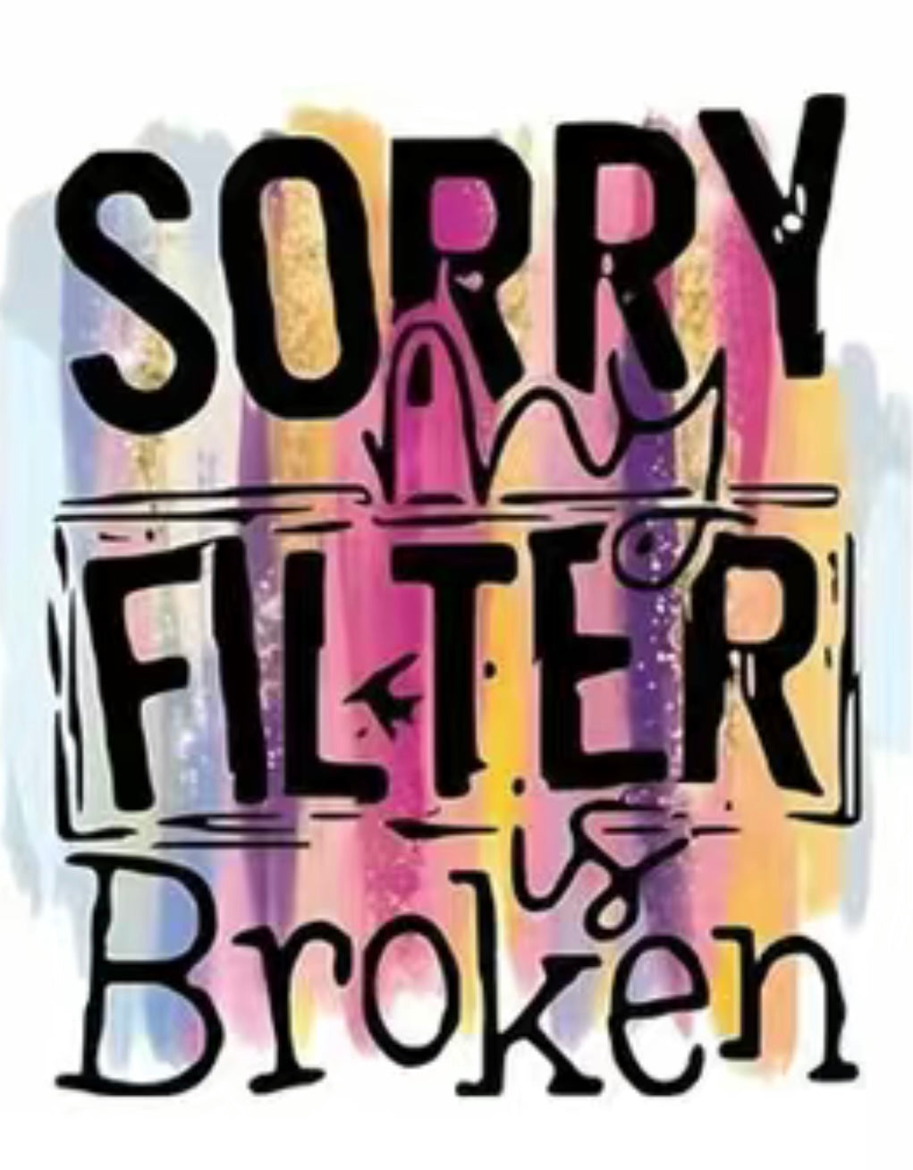 T - Shirt Sorry my Filter is Broken