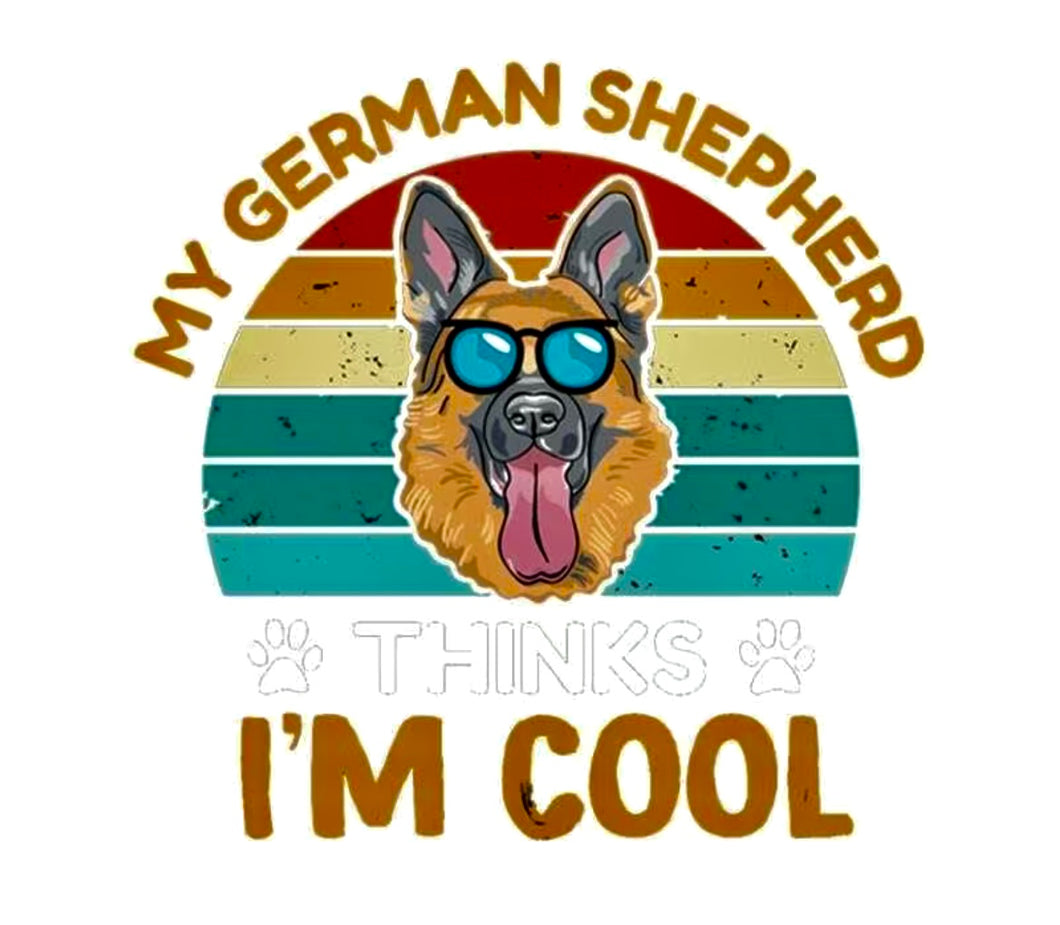 T - Shirt My German Shepherd thinks I'M COOL